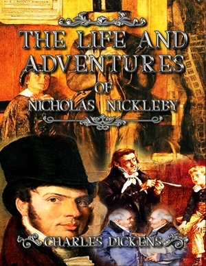 The Life and Adventures of Nicholas Nickleby by Charles Dickens