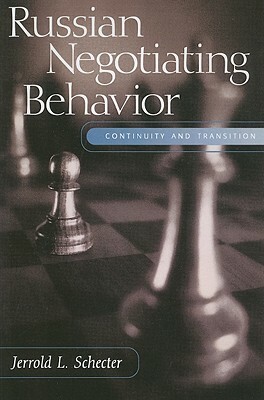 Russian Negotiating Behavior: Continuity and Transition by Jerrold L. Schecter
