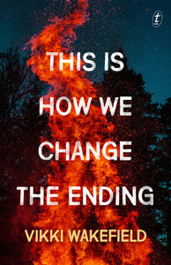 This is How We Change the Ending by Vikki Wakefield