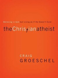 The Christian Atheist: Believing in God but Living As If He Doesn't Exist by Craig Groeschel
