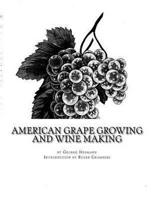 American Grape Growing and Wine Making by George Husmann