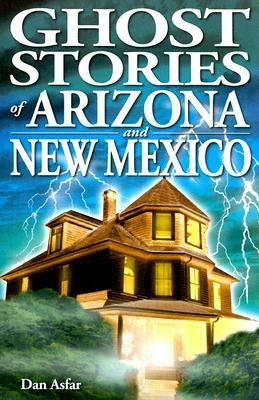 Ghost Stories of Arizona and New Mexico by Dan Asfar