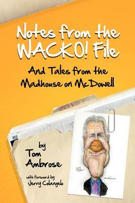 Notes from the WACKO! File: And Tales from the Madhouse on McDowell by Tom Ambrose
