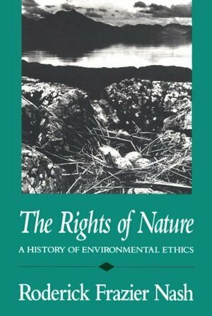 The Rights of Nature: A History of Environmental Ethics by Roderick Frazier Nash