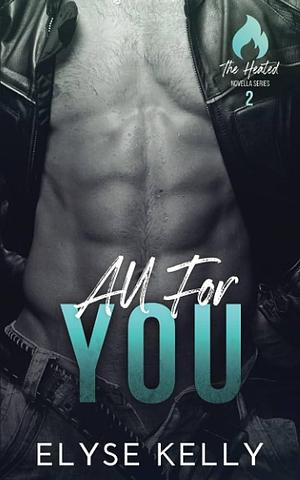 All For You: The Heated Novella Series by Elyse Kelly, Elyse Kelly