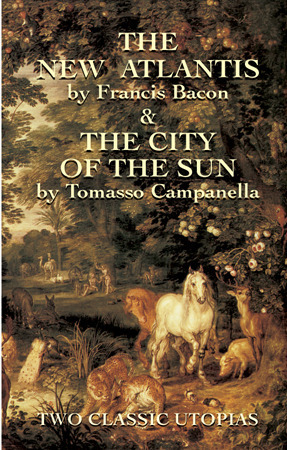 The New Atlantis and The City of the Sun: Two Classic Utopias by Tommaso Campanella, Sir Francis Bacon
