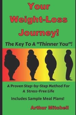 Your Weight-Loss Journey!: The Key To A Thinner You! A Proven Step-by-Step Method For a Stress-Free Life by Arthur Mitchell