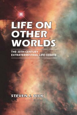 Life on Other Worlds: The 20th-Century Extraterrestrial Life Debate by Steven J. Dick