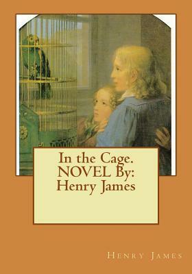 In the Cage. NOVEL By: Henry James by Henry James
