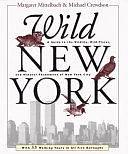 Wild New York: A Guide to the Wildlife, Wild Places &amp; Natural Phenomena of New York City by Margaret Mittelbach, Michael Crewdson