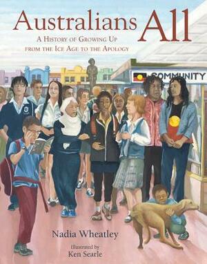 Australians All: A History of Growing Up from the Ice Age to the Apology by Nadia Wheatley