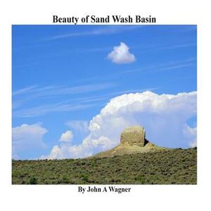 Beauty of Sand Wash Basin by John A. Wagner