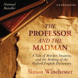 The Professor and the Madman: A Tale of Murder, Insanity and the Making of the Oxford English Dictionary by Simon Winchester