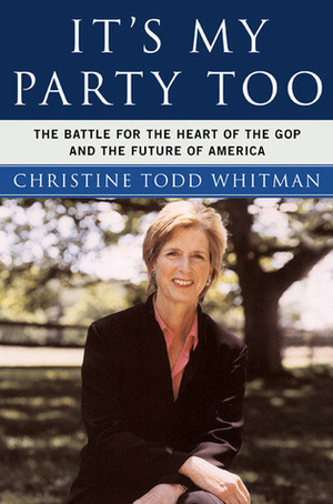 It's My Party, Too: The Battle for the Heart of the GOP and the Future of America by Christine Todd Whitman