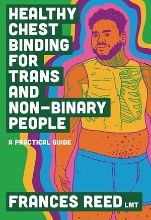 Healthy Chest Binding for Trans and Non-Binary People - A Practical Guide Book by Frances Reed LMT