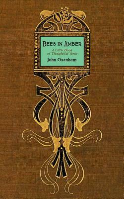 Bees in Amber: A Little Book of Thoughtful Verse by John Oxenham
