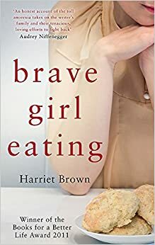 Brave Girl Eating: The Inspirational True Story of One Family's Battle with Anorexia by Harriet Brown