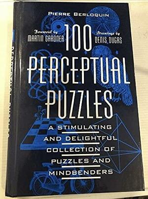 100 Perceptual Puzzles: A Stimulating and Delightful Collection of Puzzles and Mindbenders by Pierre Berloquin