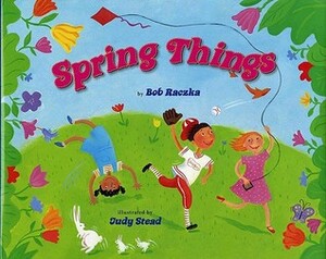 Spring Things by Bob Raczka, Judy Stead