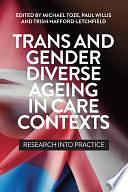 Trans and Gender Diverse Ageing in Care Contexts: Research Into Practice by Trish Hafford-Letchfield, Michael Toze, Paul Willis