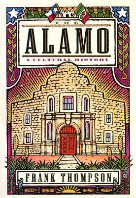 The Alamo: A Cultural History by Frank T. Thompson