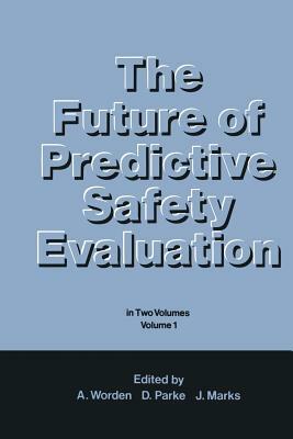 The Future of Predictive Safety Evaluation: In Two Volumes Volume 1 by D. V. Parke, J. Marks