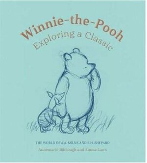 Winnie-the-Pooh: Exploring a Classic: The World of A. A. Milne and E. H. Shepard by Annemarie Bilclough, Emma Laws