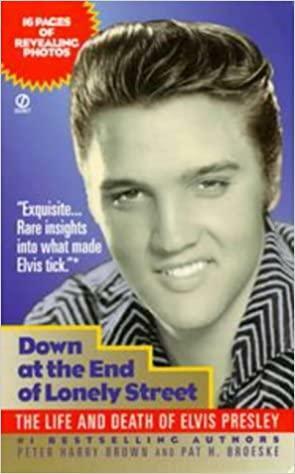 Down at the End of Lonely Street: The Life and Death of Elvis Presley by Peter Harry Brown, Pat H. Broeske