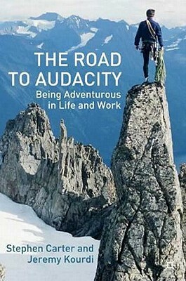 The Road to Audacity: Being Adventurous in Life and Work by J. Kourdi, S. Carter