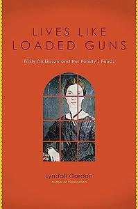 Lives Like Loaded Guns: Emily Dickinson And Her Family's Feuds by Lyndall Gordon