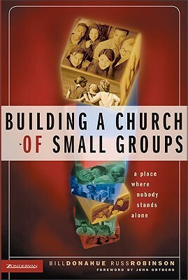 Building a Church of Small Groups: A Place Where Nobody Stands Alone by Bill Donahue, Russ Robinson