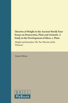 Theories of Weight in the Ancient World: Four Essays on Democritus, Plato and Aristotle. a Study in the Development of Ideas. 2. Plato: Weight and Sen by Denis O'Brien