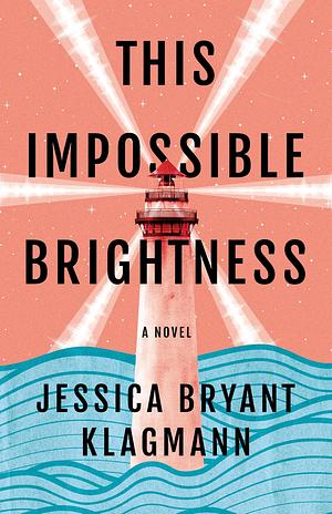 This Impossible Brightness: A Novel by Jessica Bryant Klagmann, Jessica Bryant Klagmann