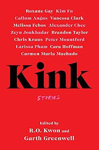 Kink by Garth Greenwell, R.O. Kwon