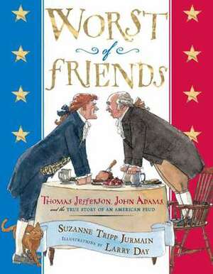 Worst of Friends: Thomas Jefferson, John Adams and the True Story of an American Feud by Larry Day, Suzanne Tripp Jurmain