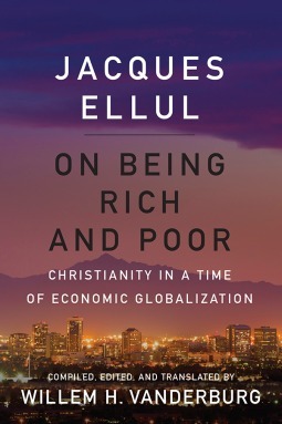 On Being Rich and Poor: Christianity in a Time of Economic Globalization by Willem H. Vanderburg, Jacques Ellul