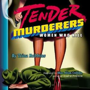 Tender Murderers: Women Who Kill by Trina Robbins