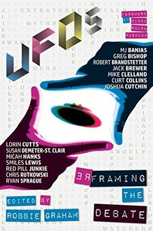 UFOs: Reframing the Debate by Micah Hanks, Jack Brewer, Greg Bishop, Mike Clelland, MJ Banias, Susan Demeter-St. Clair, SMiles Lewis, Joshua Cutchin, Lorin Cutts, Ryan Sprague, Red Pill Junkie, Chris Rutkowski, Curt Collins, Robbie Graham, Robert Brandstetter