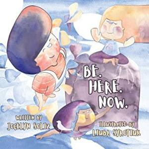 Be. Here. Now.: A Guided Meditation for Children by Liuba Syrotiuk, Jocelyn Soliz