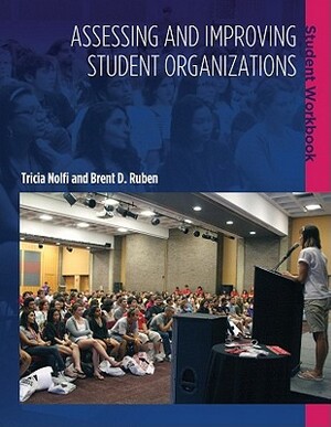 Assessing and Improving Student Organizations: Student Workbook by Tricia Nolfi, Brent D. Ruben