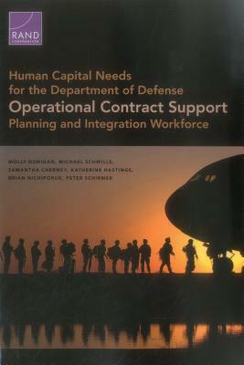 Human Capital Needs for the Department of Defense Operational Contract Support Planning and Integration Workfo by Samantha Cherney, Molly Dunigan, Michael Schwille