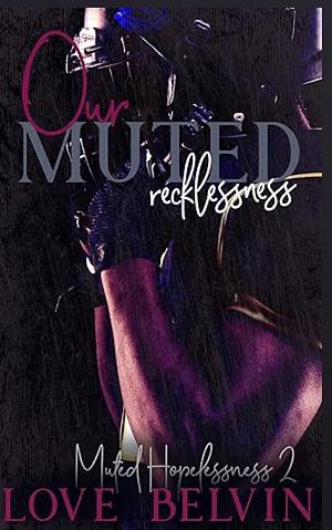 Our Muted Recklessness by Love Belvin