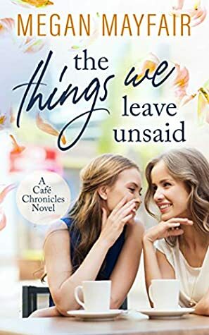 The Things We Leave Unsaid (Café Chronicles 1) by Megan Mayfair