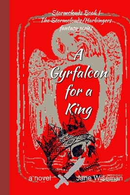 A Gyrfalcon for a King: A fantasy novel of intrigue, loyalty, and dark portents by Jane Wiseman