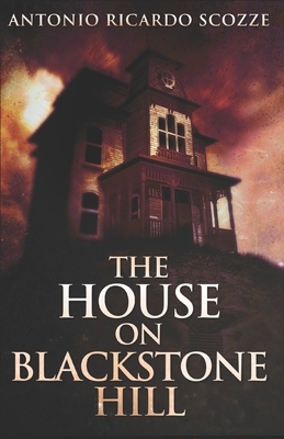 The House On Blackstone Hill by Antonio Ricardo Scozze