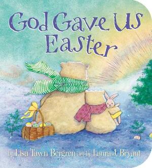 God Gave Us Easter by Lisa Tawn Bergren