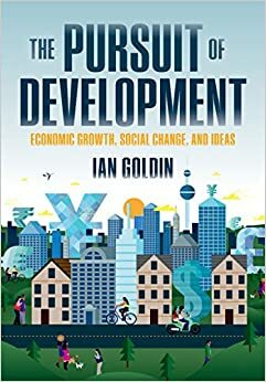 The Pursuit of Development: Economic Growth, Social Change, and Ideas by Ian Goldin