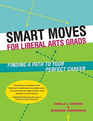 Smart Moves for Liberal Arts Grads: Finding a Path to Your Perfect Career by Sheila Curran, Suzanne Greenwald