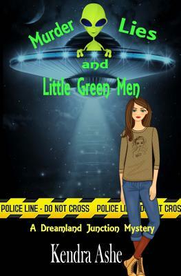 Murder Lies and Little Green Men: A Cozy Mystery by Kendra Ashe