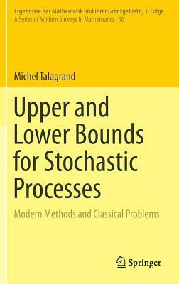 Upper and Lower Bounds for Stochastic Processes: Modern Methods and Classical Problems by Michel Talagrand